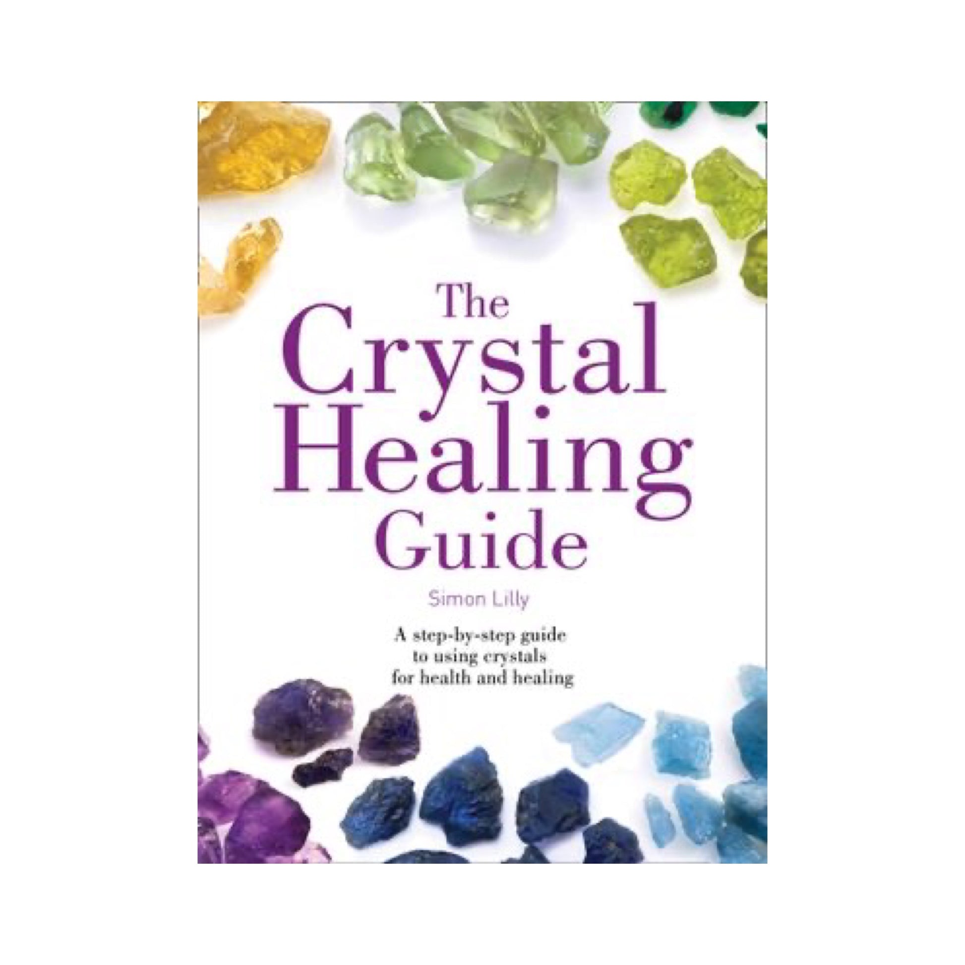 The Crystal Healing Guide by SImon Lilly